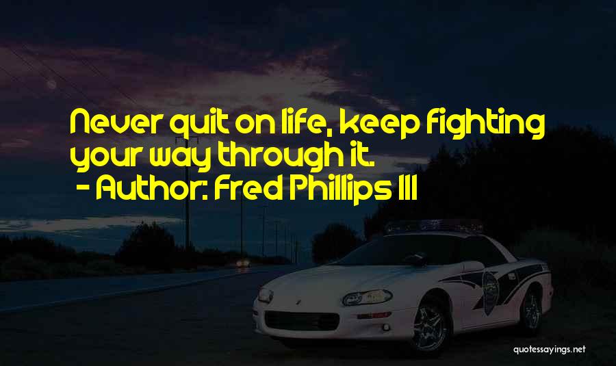 Keep Fighting Through Quotes By Fred Phillips III