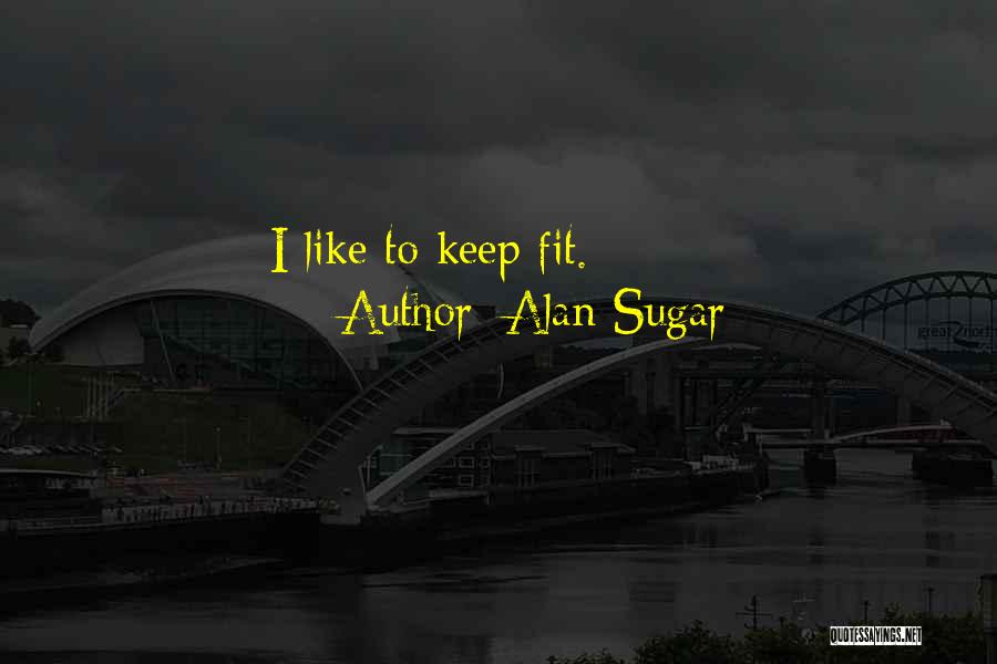 Keep Fit Quotes By Alan Sugar