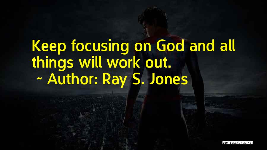 Keep Focusing Quotes By Ray S. Jones