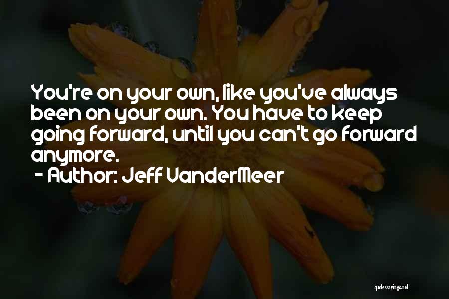 Keep Going Forward Quotes By Jeff VanderMeer