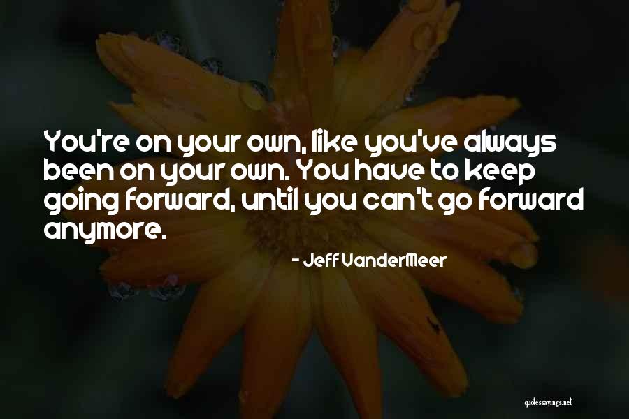 Keep Going Forward Quotes By Jeff VanderMeer