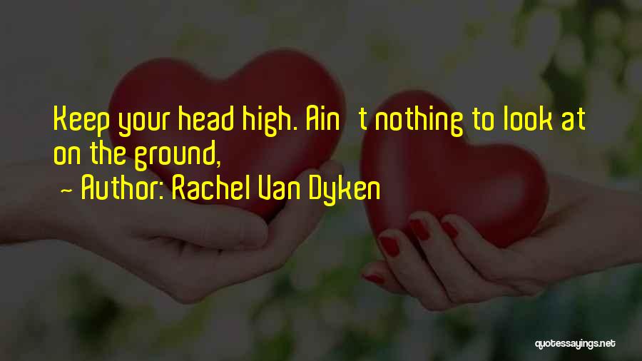 Keep Head Up High Quotes By Rachel Van Dyken