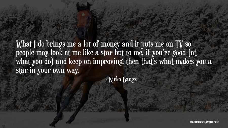 Keep Improving Quotes By Kirko Bangz Keep Improving Quotes By Kirko Bangz