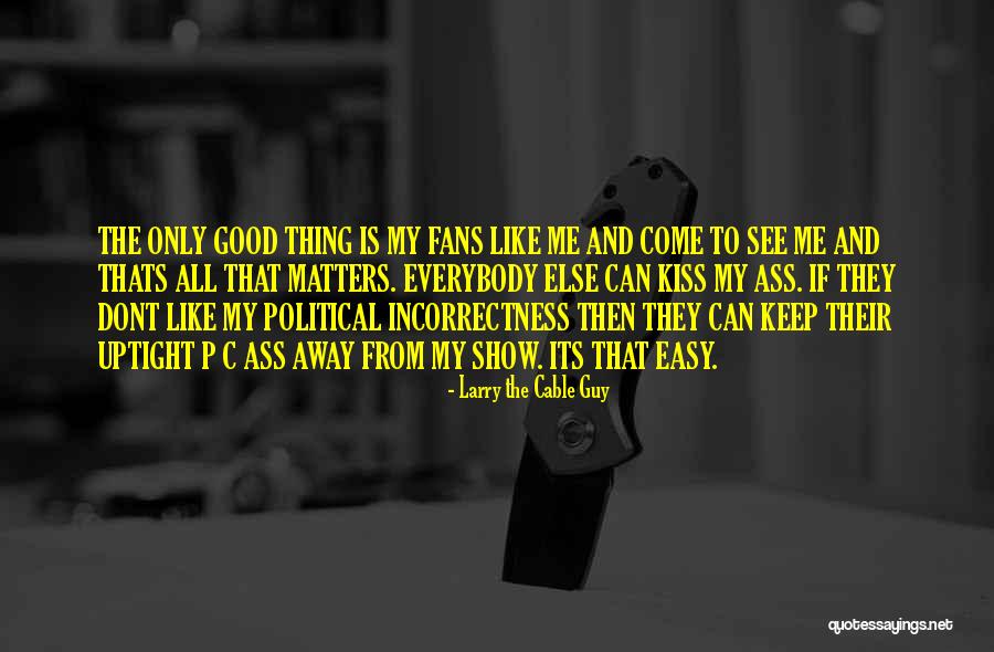 Keep Kissing Me Quotes By Larry The Cable Guy Keep Kissing Me Quotes By Larry The Cable Guy