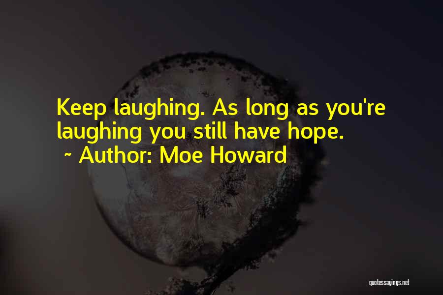 Keep Laughing Quotes By Moe Howard