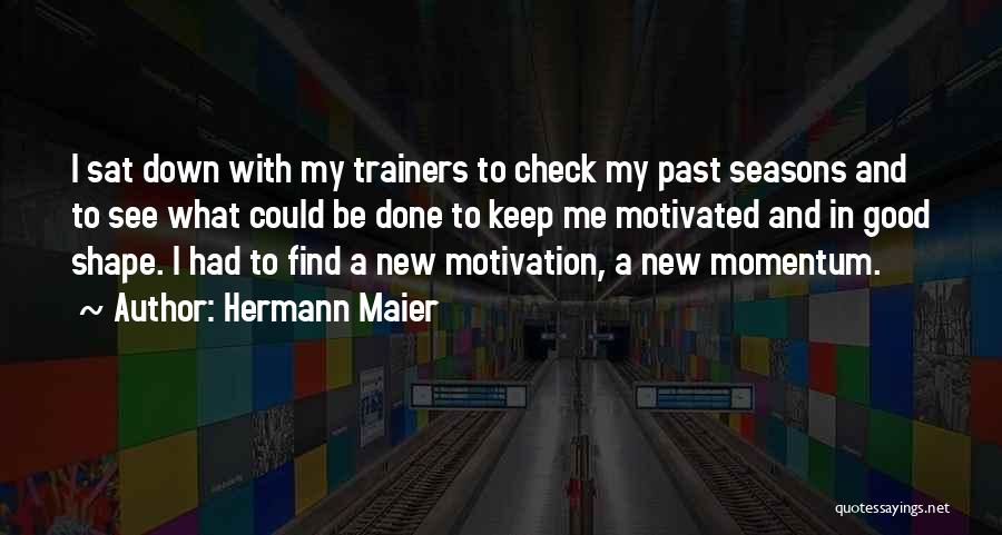 Keep Me Motivated Quotes By Hermann Maier