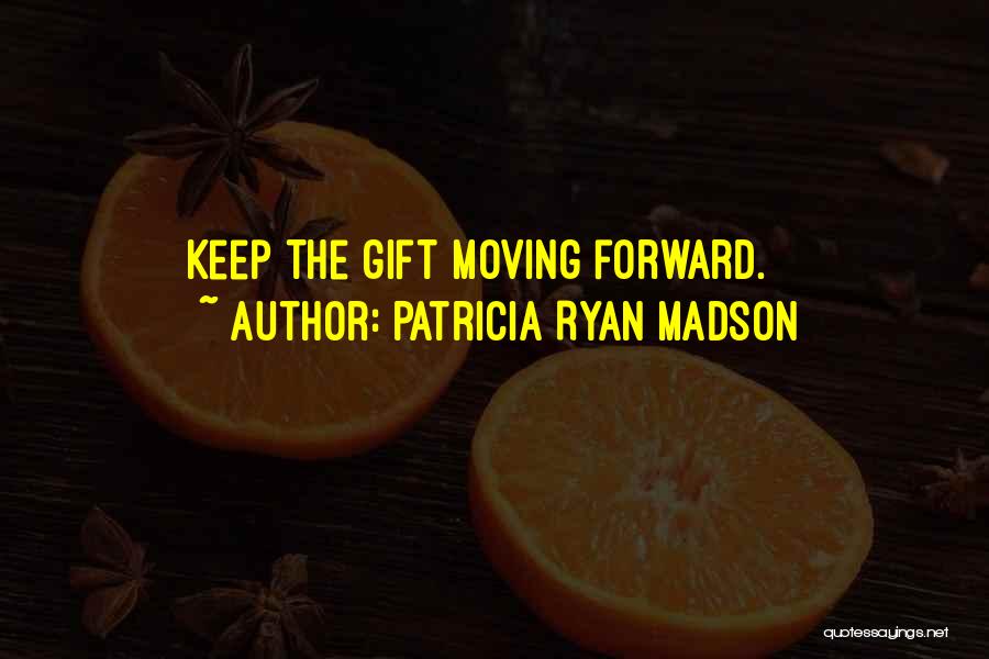 Keep Moving Forward Quotes By Patricia Ryan Madson