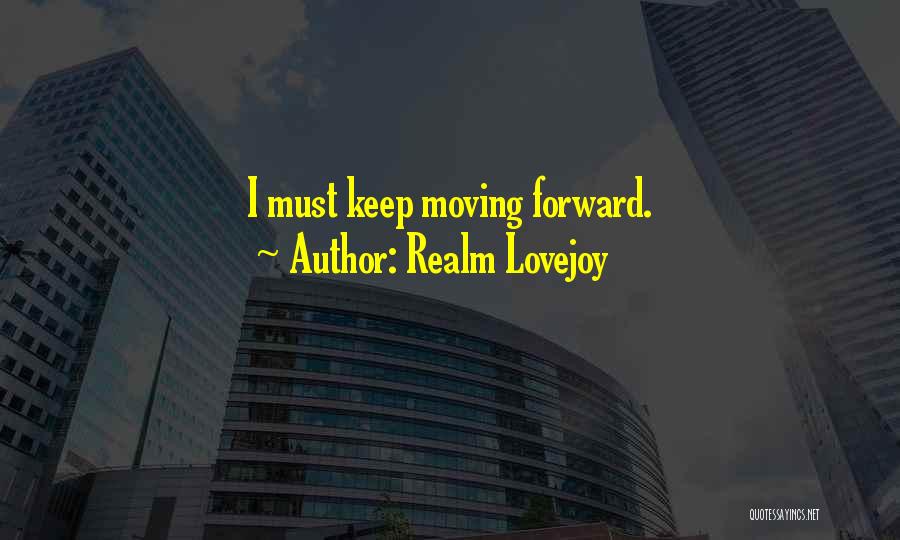 Keep Moving Forward Quotes By Realm Lovejoy