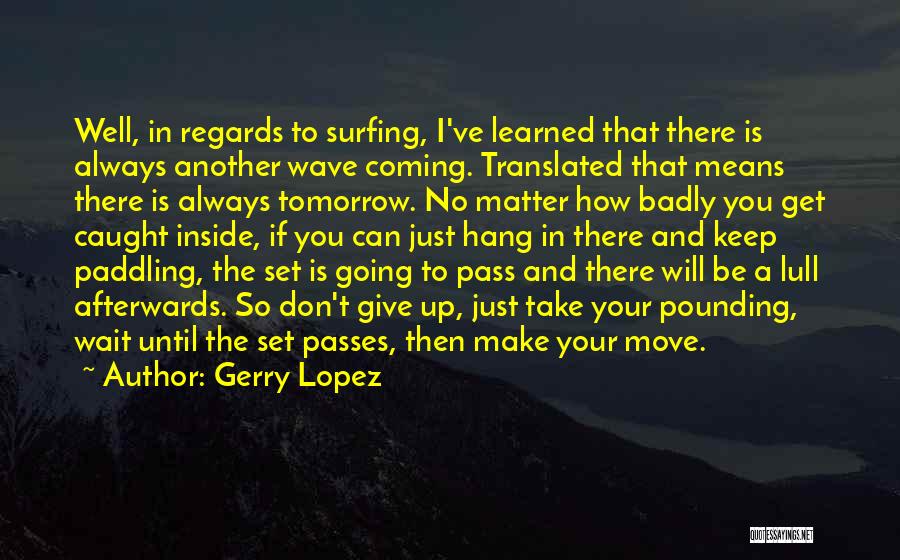 Keep Moving Up Quotes By Gerry Lopez