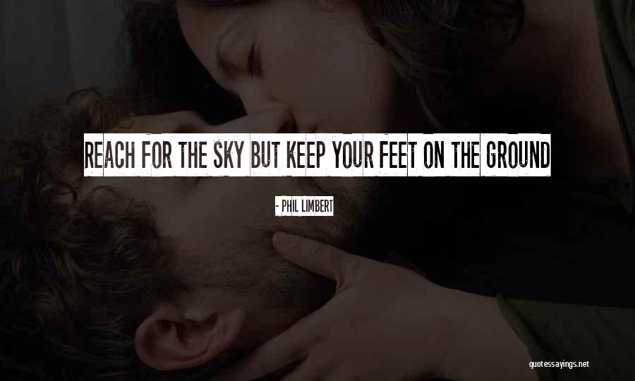 Keep My Feet On The Ground Quotes By Phil Limbert Keep My Feet On The Ground Quotes By Phil Limbert