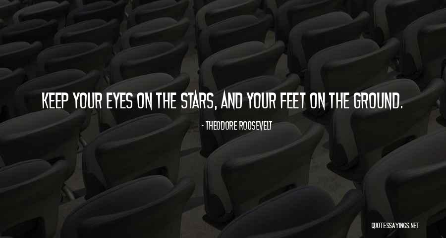 Keep My Feet On The Ground Quotes By Theodore Roosevelt Keep My Feet On The Ground Quotes By Theodore Roosevelt