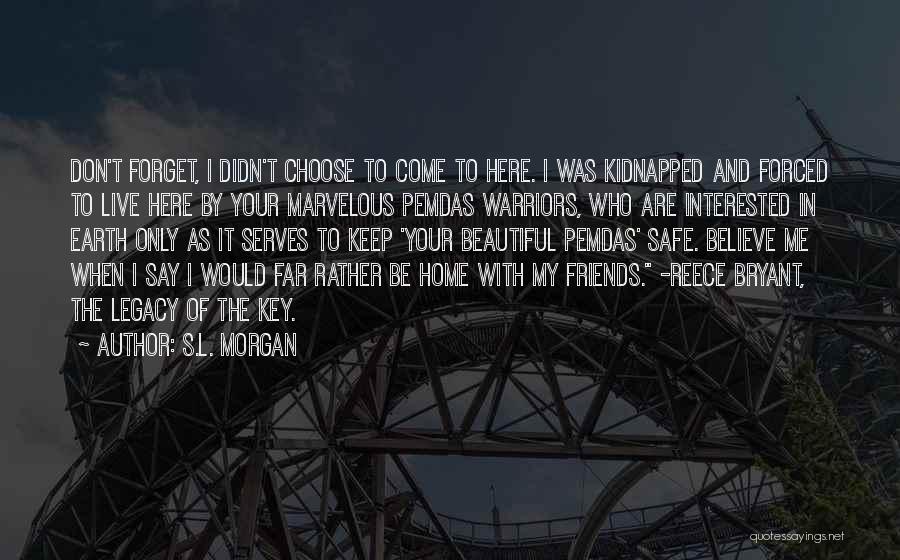 Keep My Friends Safe Quotes By S.L. Morgan