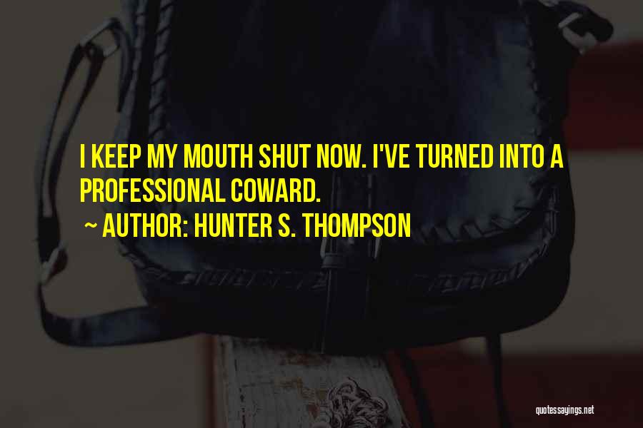 Keep My Mouth Shut Quotes By Hunter S. Thompson