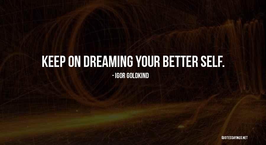 Keep On Dreaming Quotes By Igor Goldkind Keep On Dreaming Quotes By Igor Goldkind