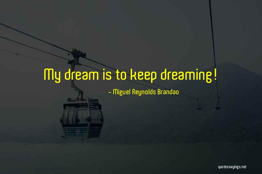 Keep On Dreaming Quotes By Miguel Reynolds Brandao Keep On Dreaming Quotes By Miguel Reynolds Brandao