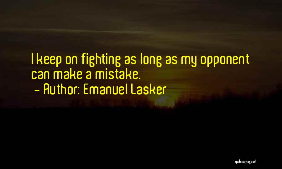 Keep On Fighting Quotes By Emanuel Lasker