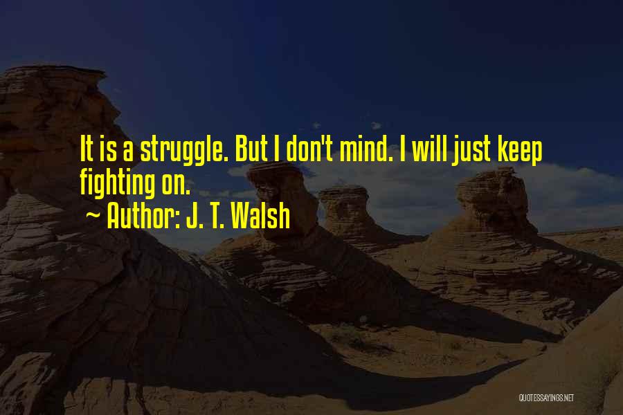 Keep On Fighting Quotes By J. T. Walsh