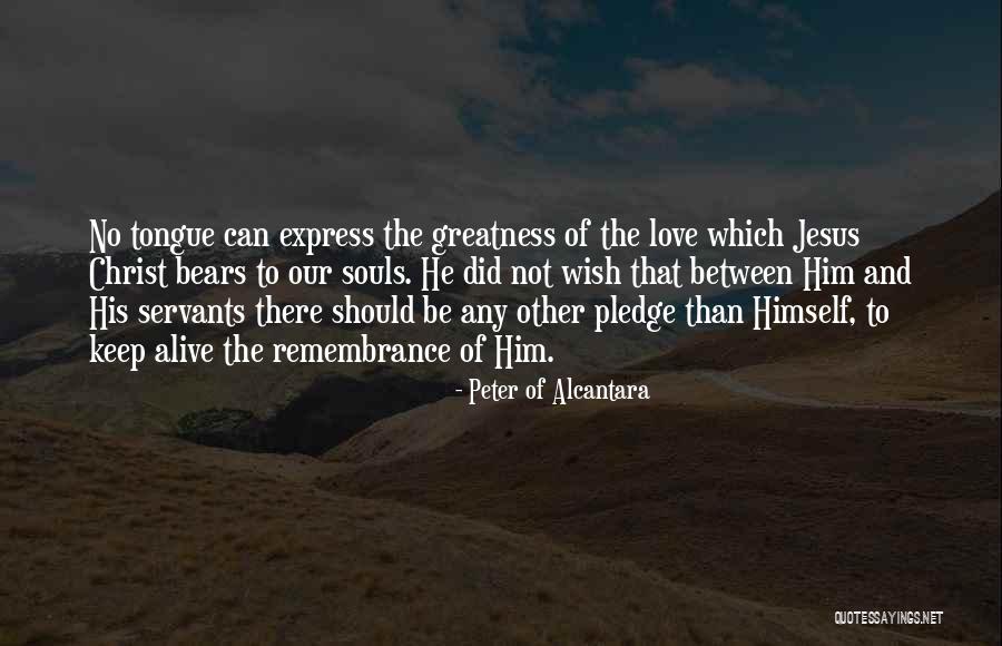 Keep Our Love Alive Quotes By Peter Of Alcantara Keep Our Love Alive Quotes By Peter Of Alcantara