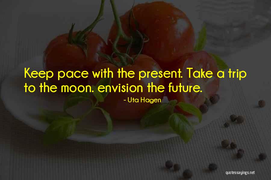 Keep Pace Quotes By Uta Hagen Keep Pace Quotes By Uta Hagen