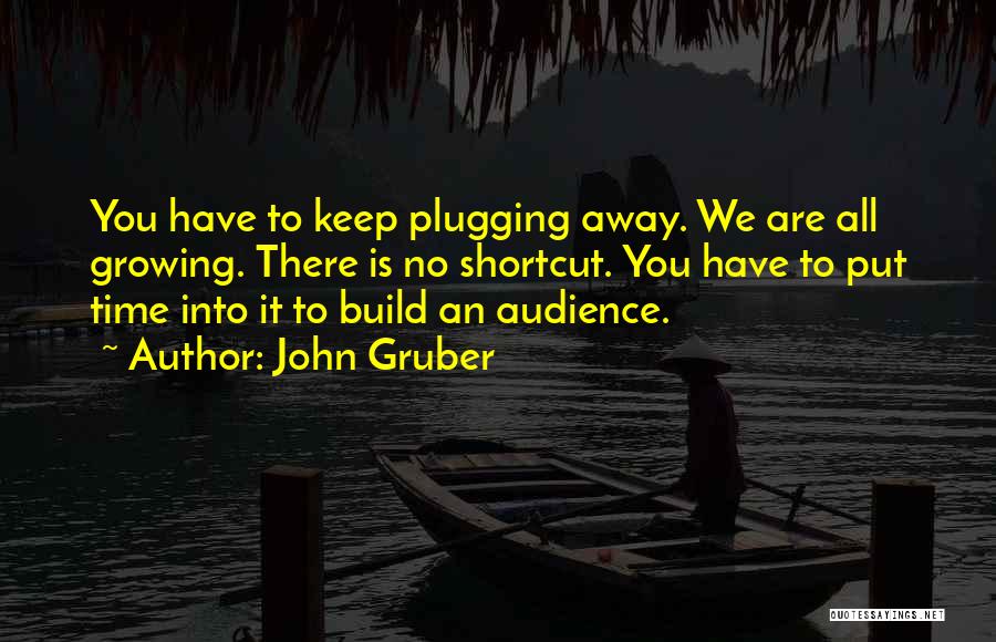 Keep Plugging Quotes By John Gruber