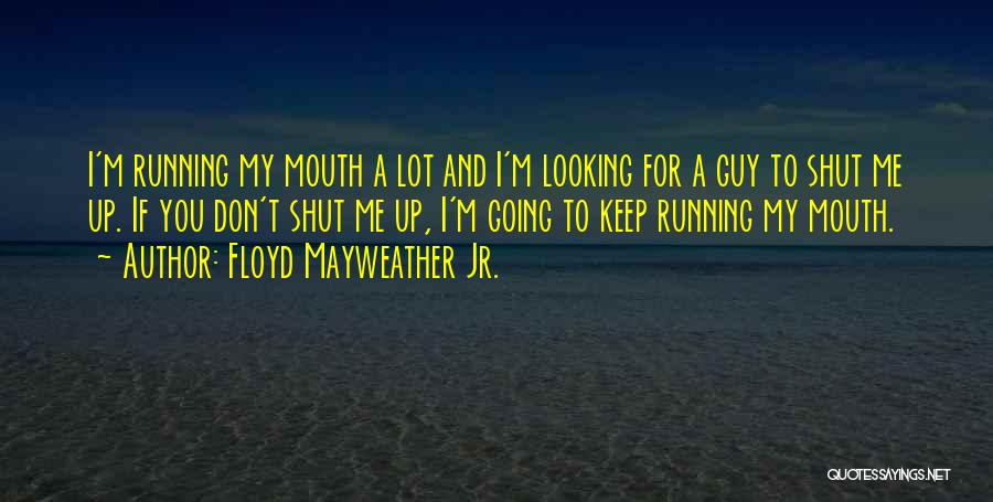 Keep Running Your Mouth Quotes By Floyd Mayweather Jr.