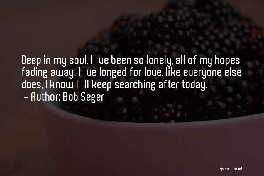 Keep Searching Quotes By Bob Seger