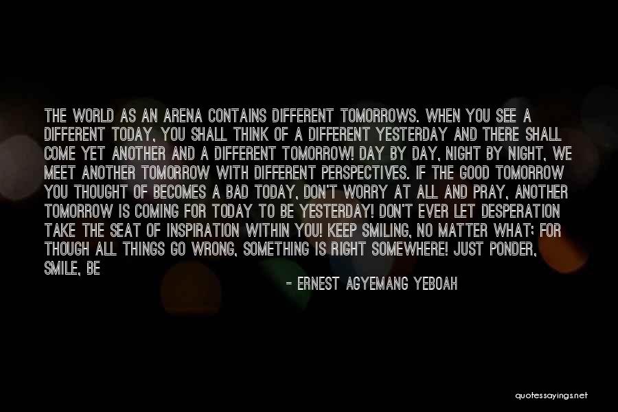 Keep Smiling Even Though Quotes By Ernest Agyemang Yeboah Keep Smiling Even Though Quotes By Ernest Agyemang Yeboah
