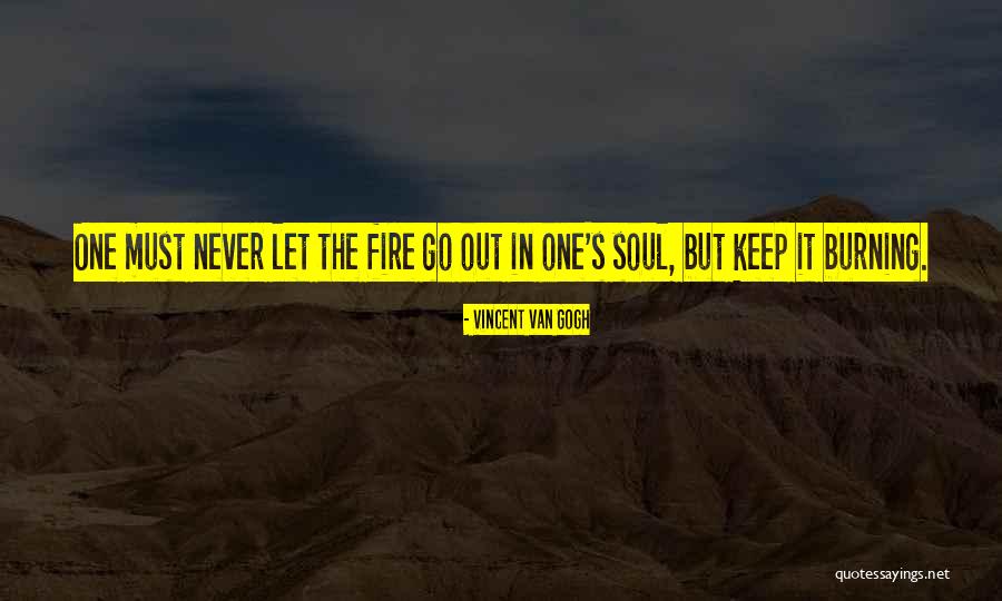 Keep The Fire Burning Quotes By Vincent Van Gogh Keep The Fire Burning Quotes By Vincent Van Gogh