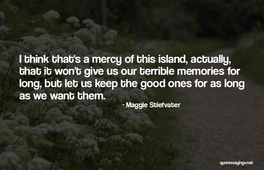 Keep The Good Memories Quotes By Maggie Stiefvater Keep The Good Memories Quotes By Maggie Stiefvater