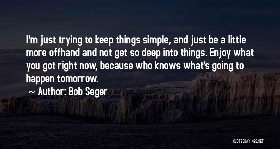 Keep Things Simple Quotes By Bob Seger