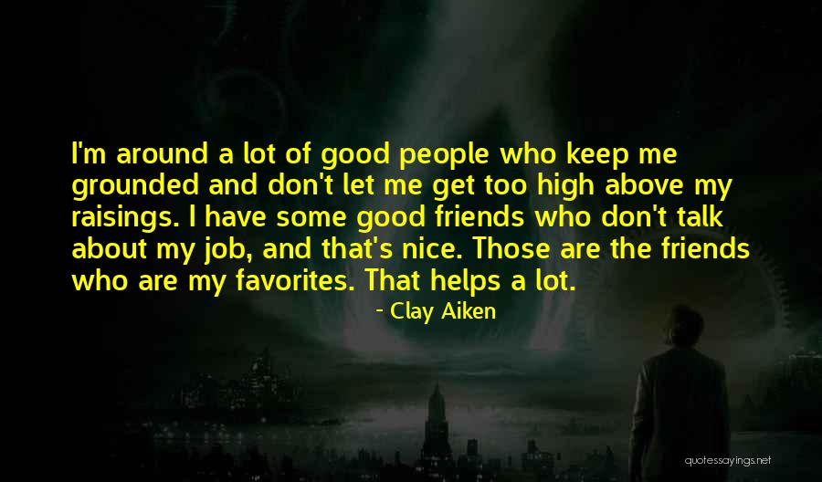 Keep Those Friends Quotes By Clay Aiken Keep Those Friends Quotes By Clay Aiken