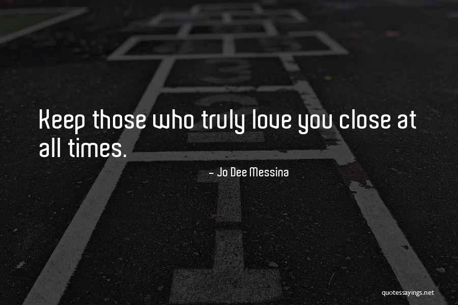 Keep Those You Love Close Quotes By Jo Dee Messina Keep Those You Love Close Quotes By Jo Dee Messina