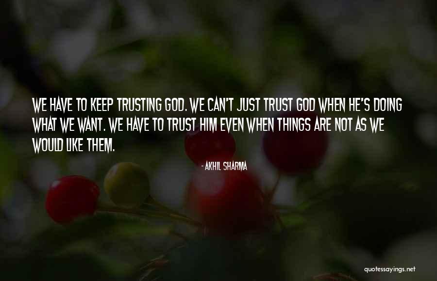 Keep Trusting Quotes By Akhil Sharma Keep Trusting Quotes By Akhil Sharma