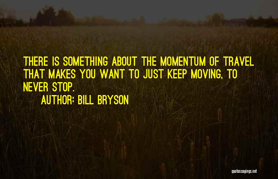 Keep Up Momentum Quotes By Bill Bryson