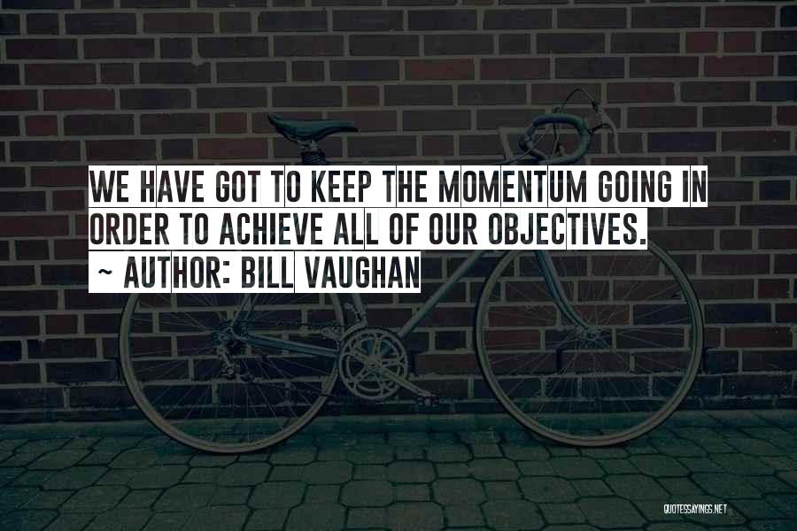 Keep Up Momentum Quotes By Bill Vaughan