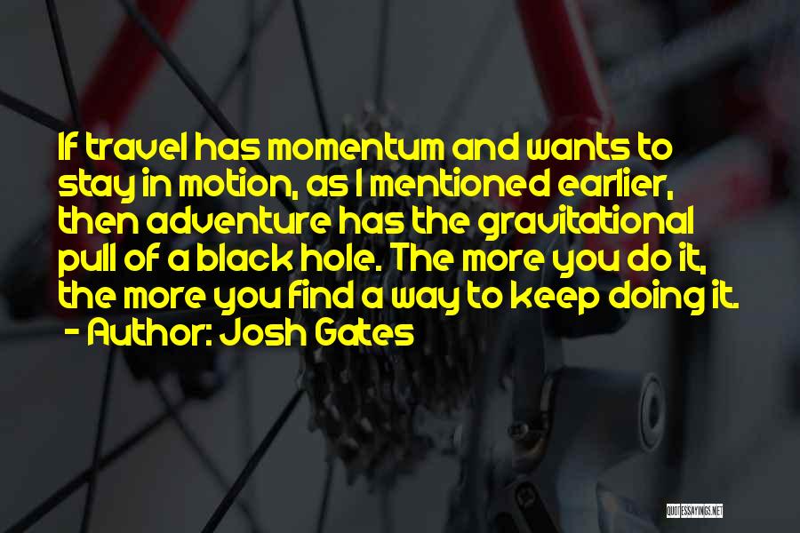 Keep Up Momentum Quotes By Josh Gates