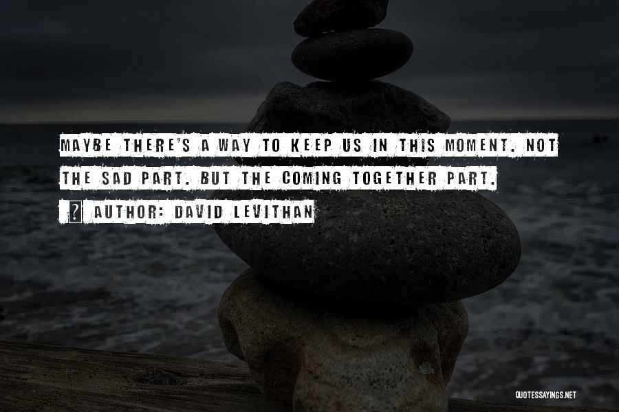 Keep Us Together Quotes By David Levithan