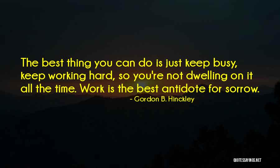Keep Working Hard Quotes By Gordon B. Hinckley Keep Working Hard Quotes By Gordon B. Hinckley