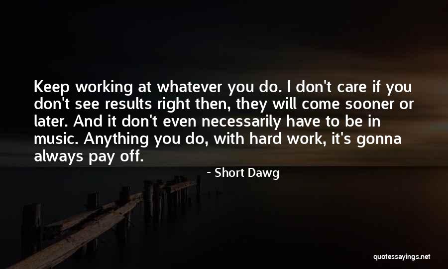Keep Working Hard Quotes By Short Dawg Keep Working Hard Quotes By Short Dawg