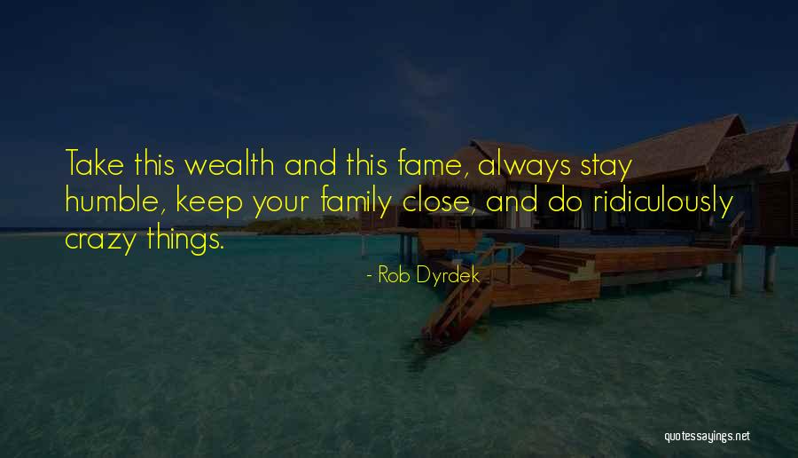 Keep Your Family Close Quotes By Rob Dyrdek Keep Your Family Close Quotes By Rob Dyrdek