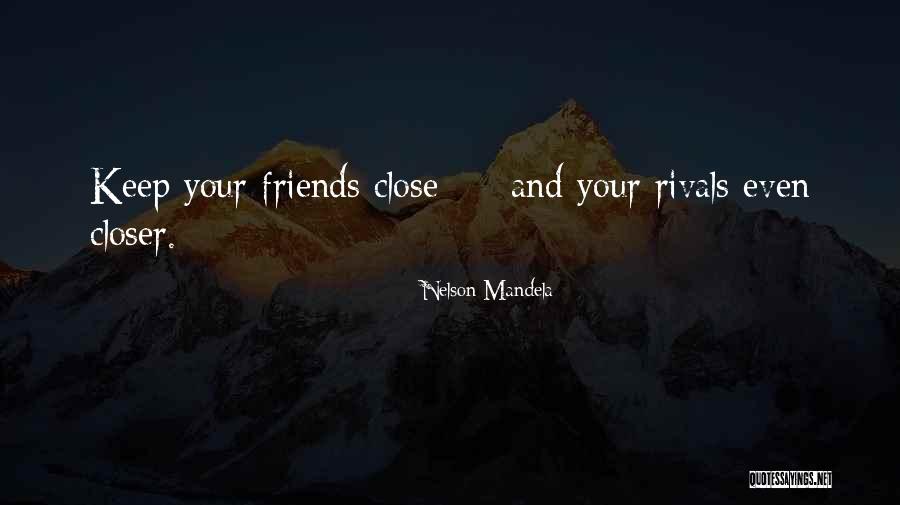 Keep Your Friends Close Quotes By Nelson Mandela Keep Your Friends Close Quotes By Nelson Mandela