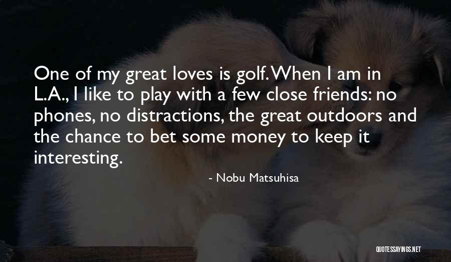 Keep Your Friends Close Quotes By Nobu Matsuhisa Keep Your Friends Close Quotes By Nobu Matsuhisa