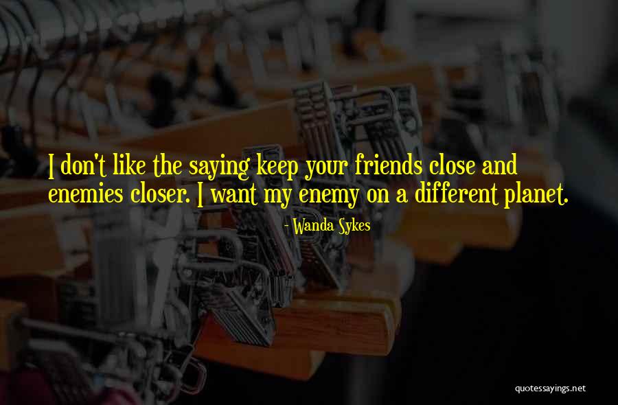 Keep Your Friends Close Quotes By Wanda Sykes Keep Your Friends Close Quotes By Wanda Sykes
