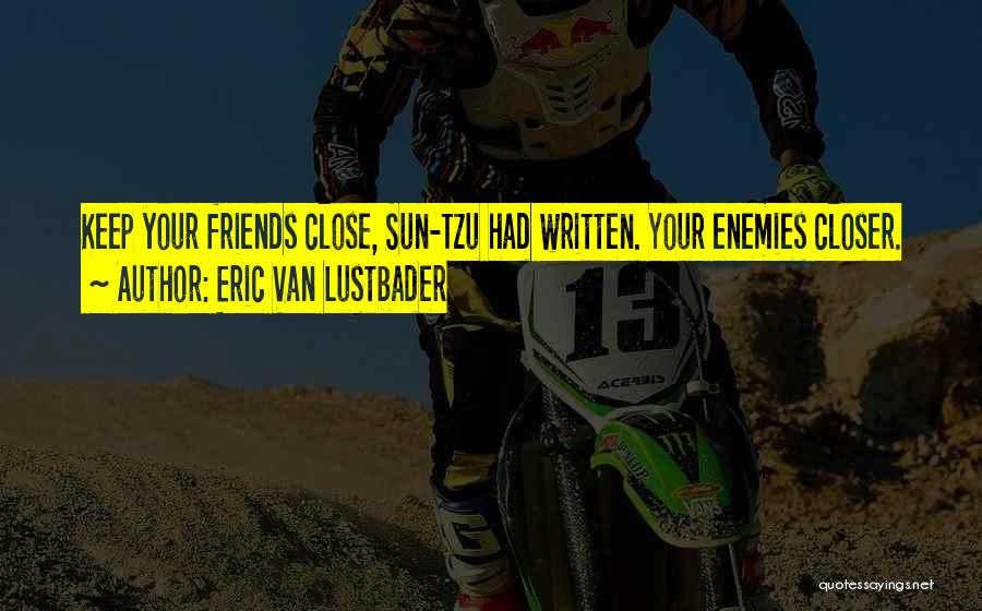 Keep Your Friends Closer Quotes By Eric Van Lustbader