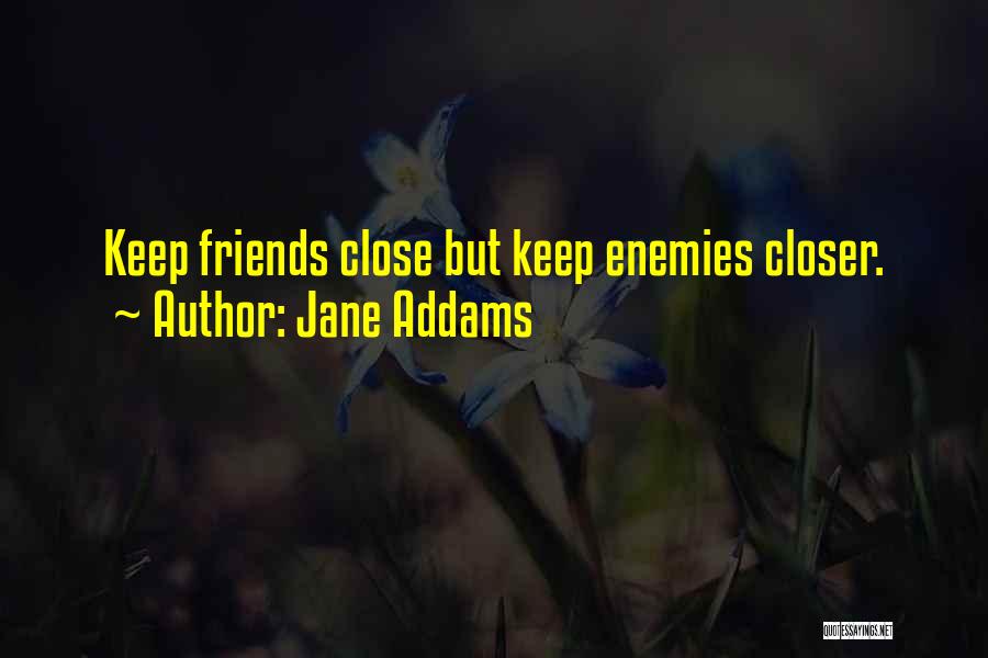 Keep Your Friends Closer Quotes By Jane Addams