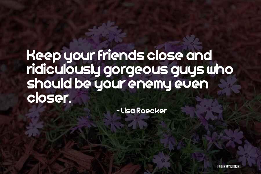 Keep Your Friends Closer Quotes By Lisa Roecker