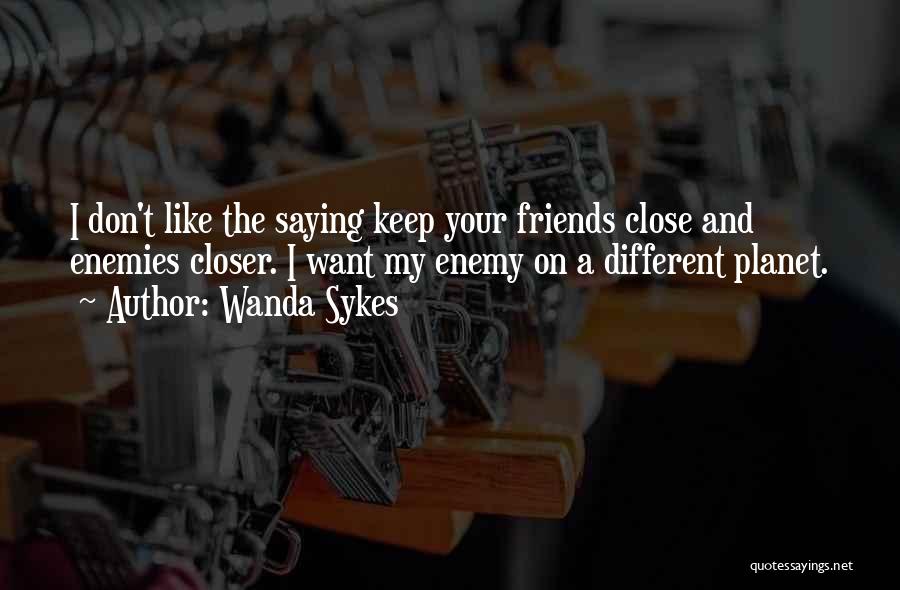 Keep Your Friends Closer Quotes By Wanda Sykes Keep Your Friends Closer Quotes By Wanda Sykes