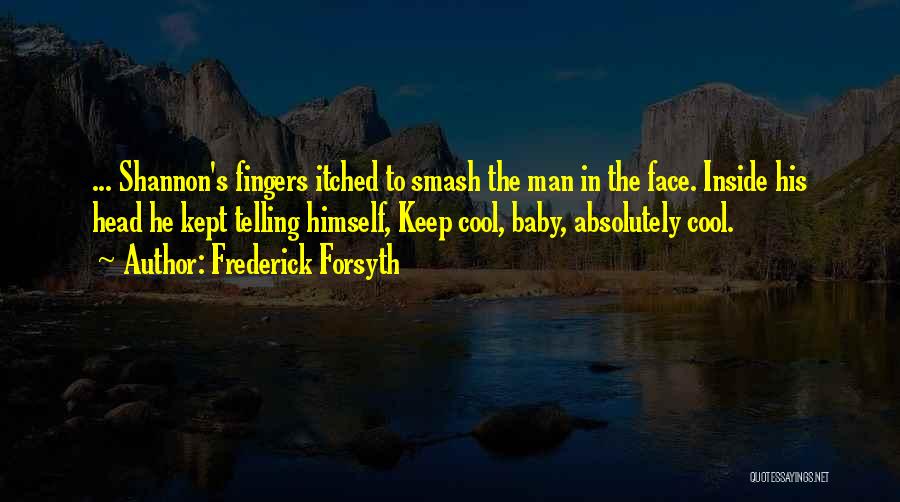 Keep Your Head Cool Quotes By Frederick Forsyth