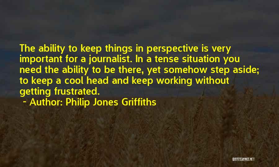 Keep Your Head Cool Quotes By Philip Jones Griffiths