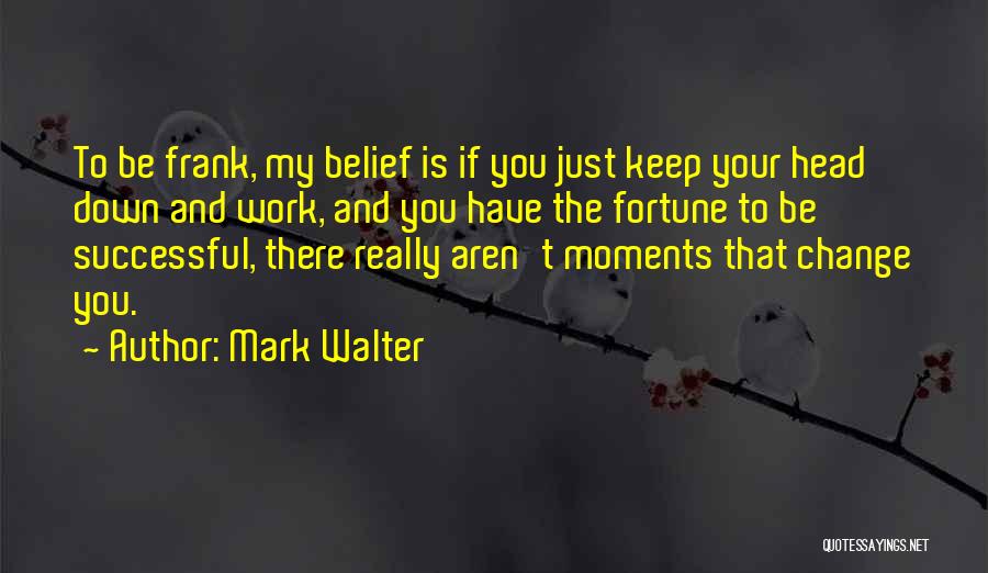 Keep Your Head Down Quotes By Mark Walter